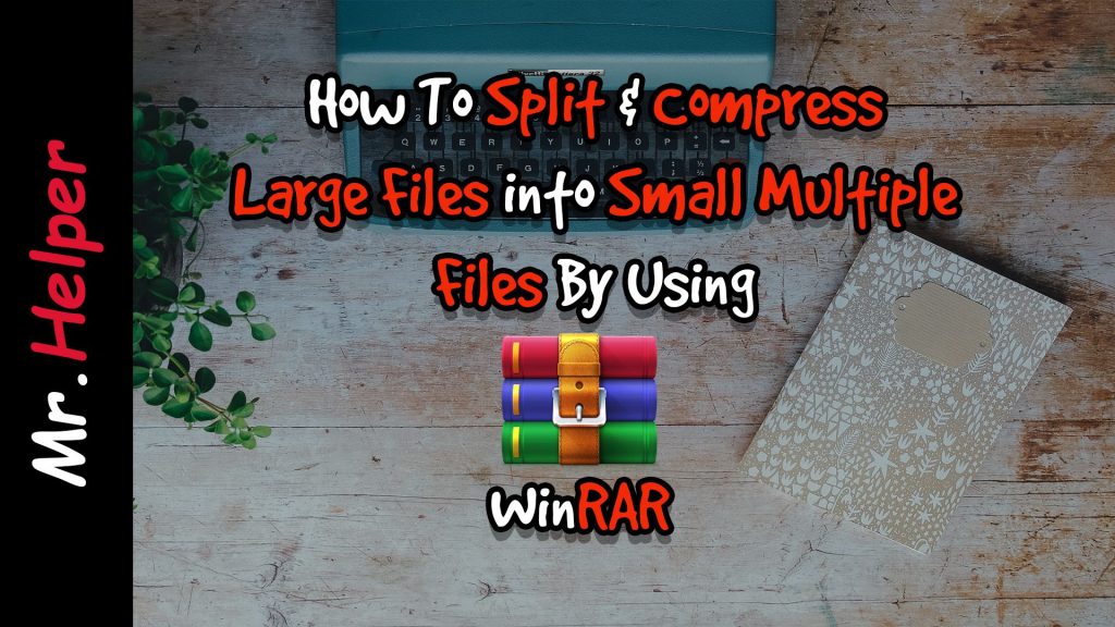 How To Split Large Files Using WinRAR Mr.Helper