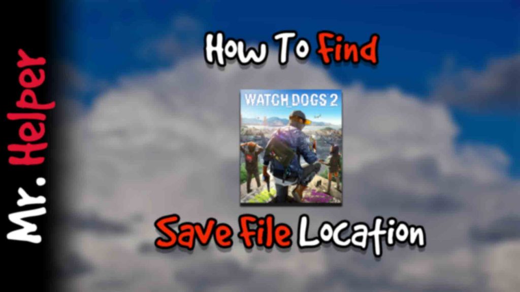 How To Find Watch Dogs 2 Save File Location Mr.Helper