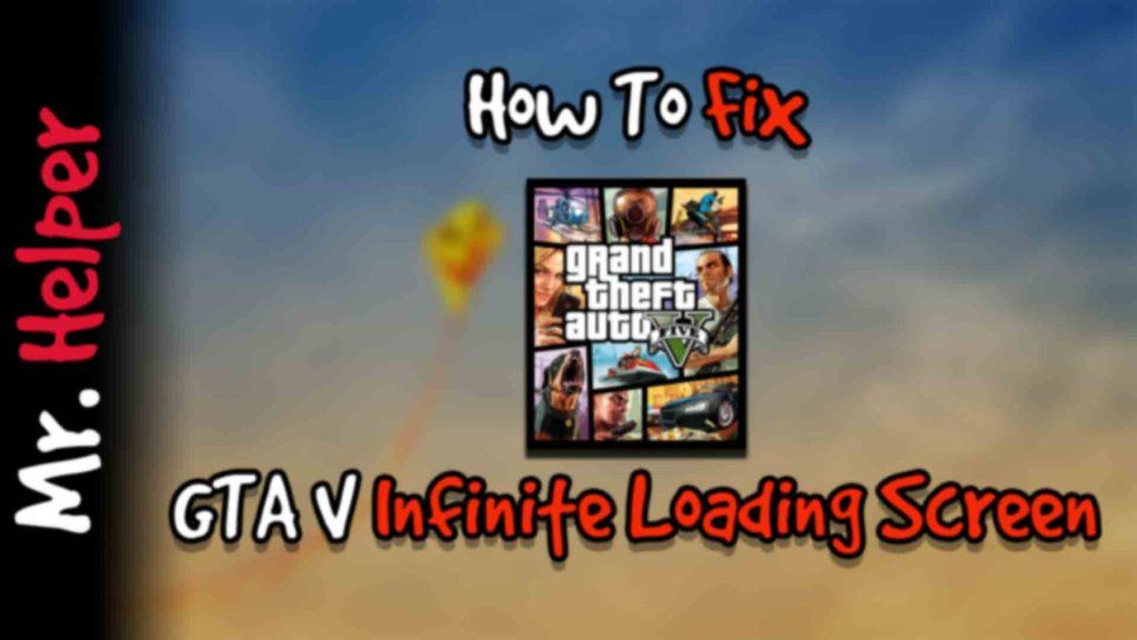 How To Fix GTA V Infinite Loading Screen - Mr.Helper