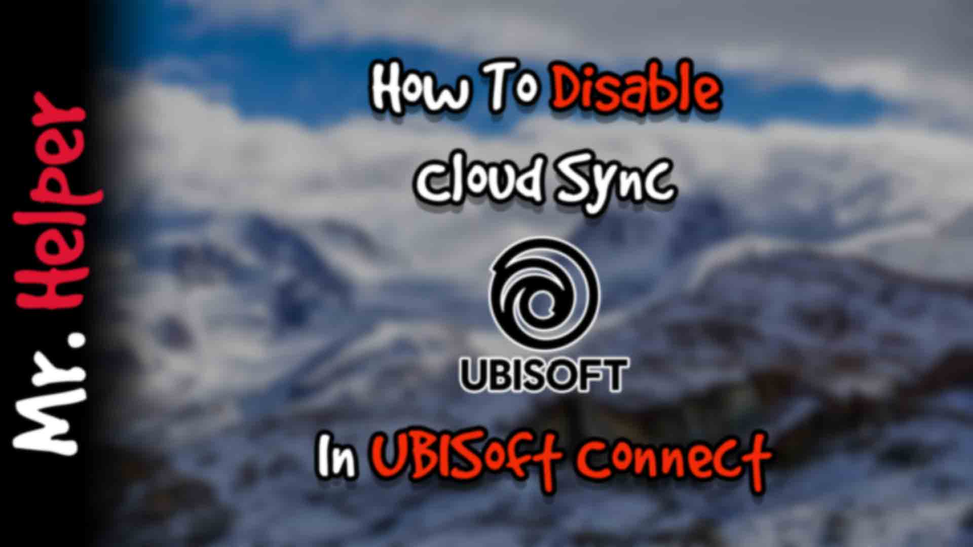 How To Disable Cloud Sync In Ubisoft Connect - Mr.Helper