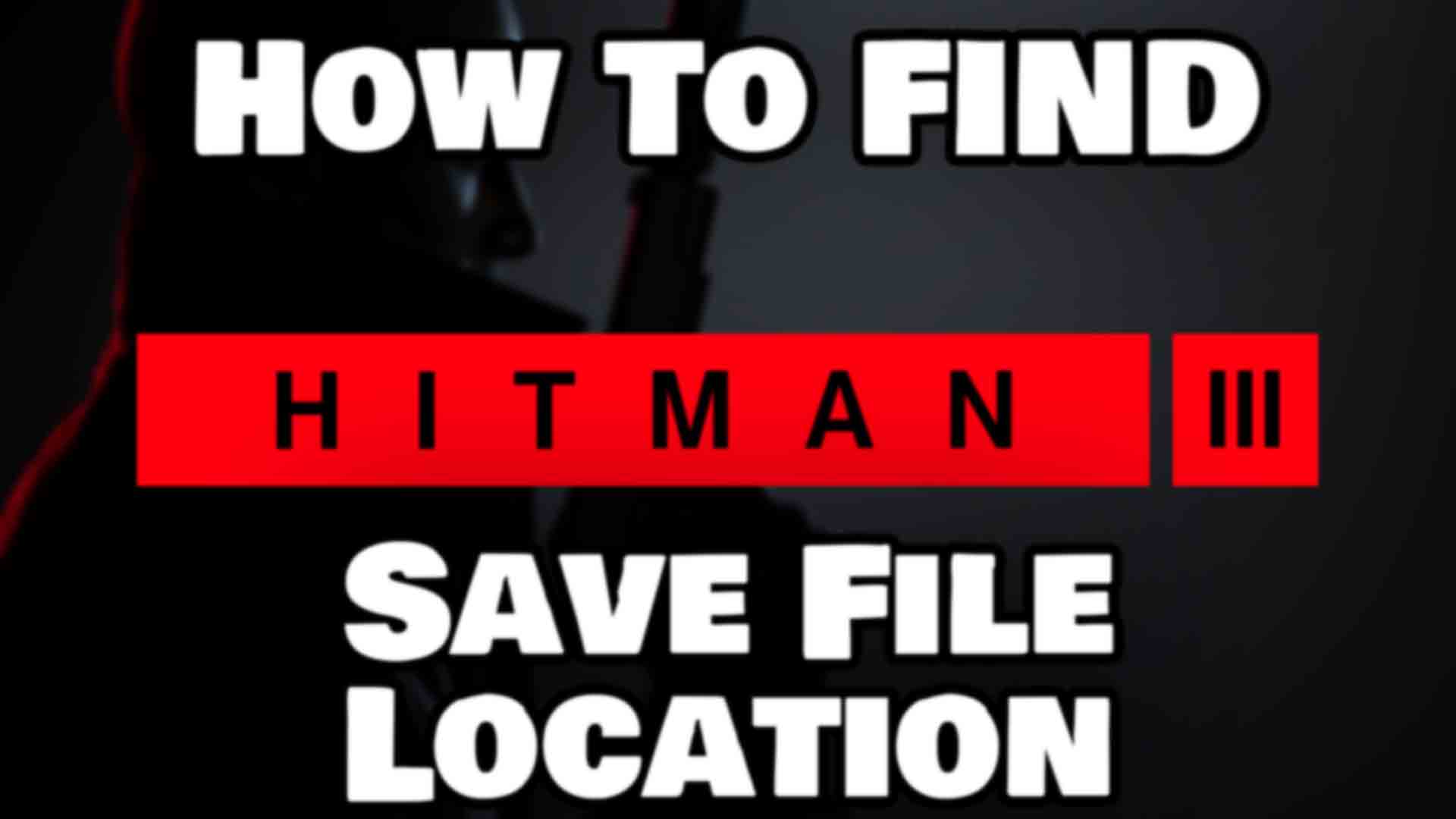 How To Find HITMAN 3 Save File Location - Mr.Helper